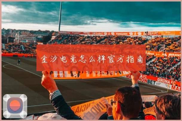 金沙电竞怎么样官方指南