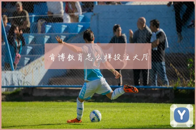 肯博教育怎么样投注大厅