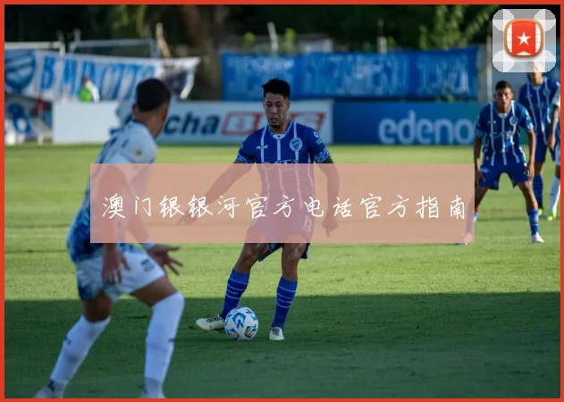 澳门银银河官方电话官方指南