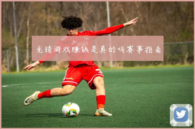 竞猜游戏赚钱是真的吗赛事指南