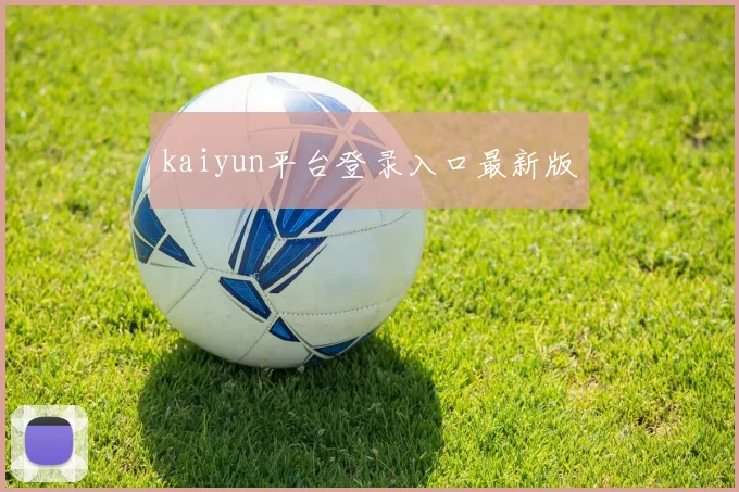 kaiyun平台登录入口最新版